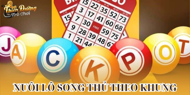 Bí Quyết Nuôi Lô Song Thủ Chi Tiết Tỉ Lệ Thắng Cực Cao Cách nuôi lô theo khung